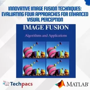 Innovative Image Fusion Techniques: Evaluating Four Approaches for Enhanced Visual Perception
